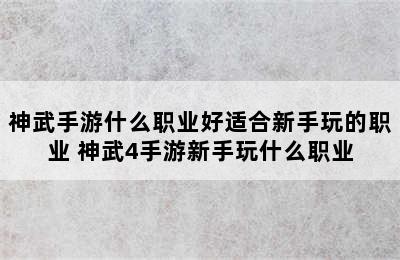 神武手游什么职业好适合新手玩的职业 神武4手游新手玩什么职业